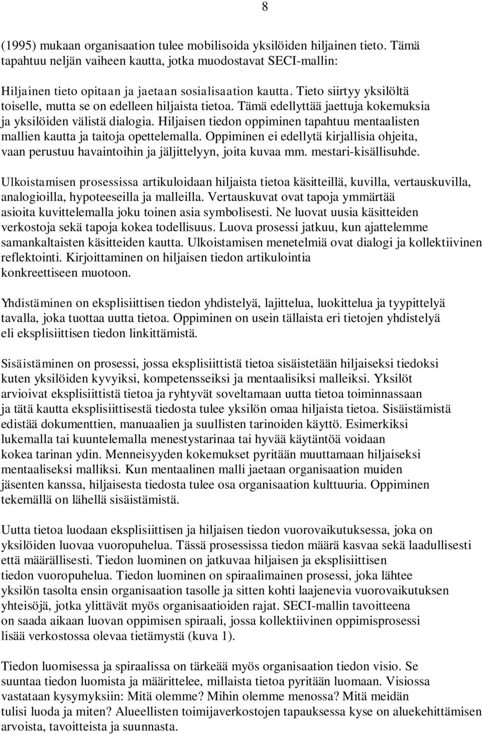Tämä edellyttää jaettuja kokemuksia ja yksilöiden välistä dialogia. Hiljaisen tiedon oppiminen tapahtuu mentaalisten mallien kautta ja taitoja opettelemalla.