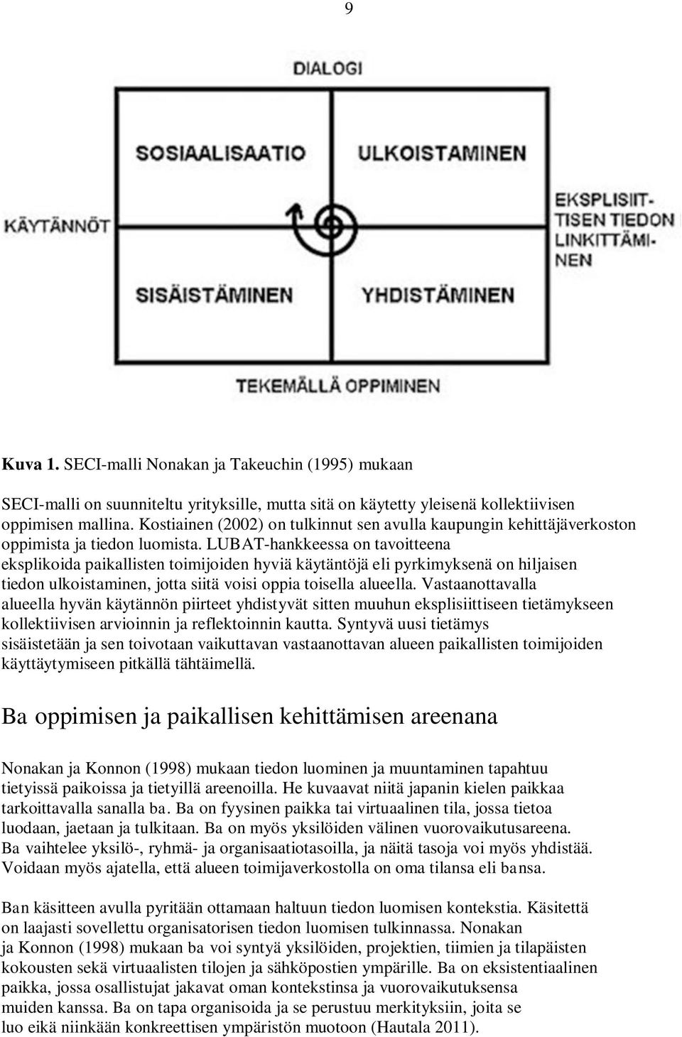 LUBAT-hankkeessa on tavoitteena eksplikoida paikallisten toimijoiden hyviä käytäntöjä eli pyrkimyksenä on hiljaisen tiedon ulkoistaminen, jotta siitä voisi oppia toisella alueella.