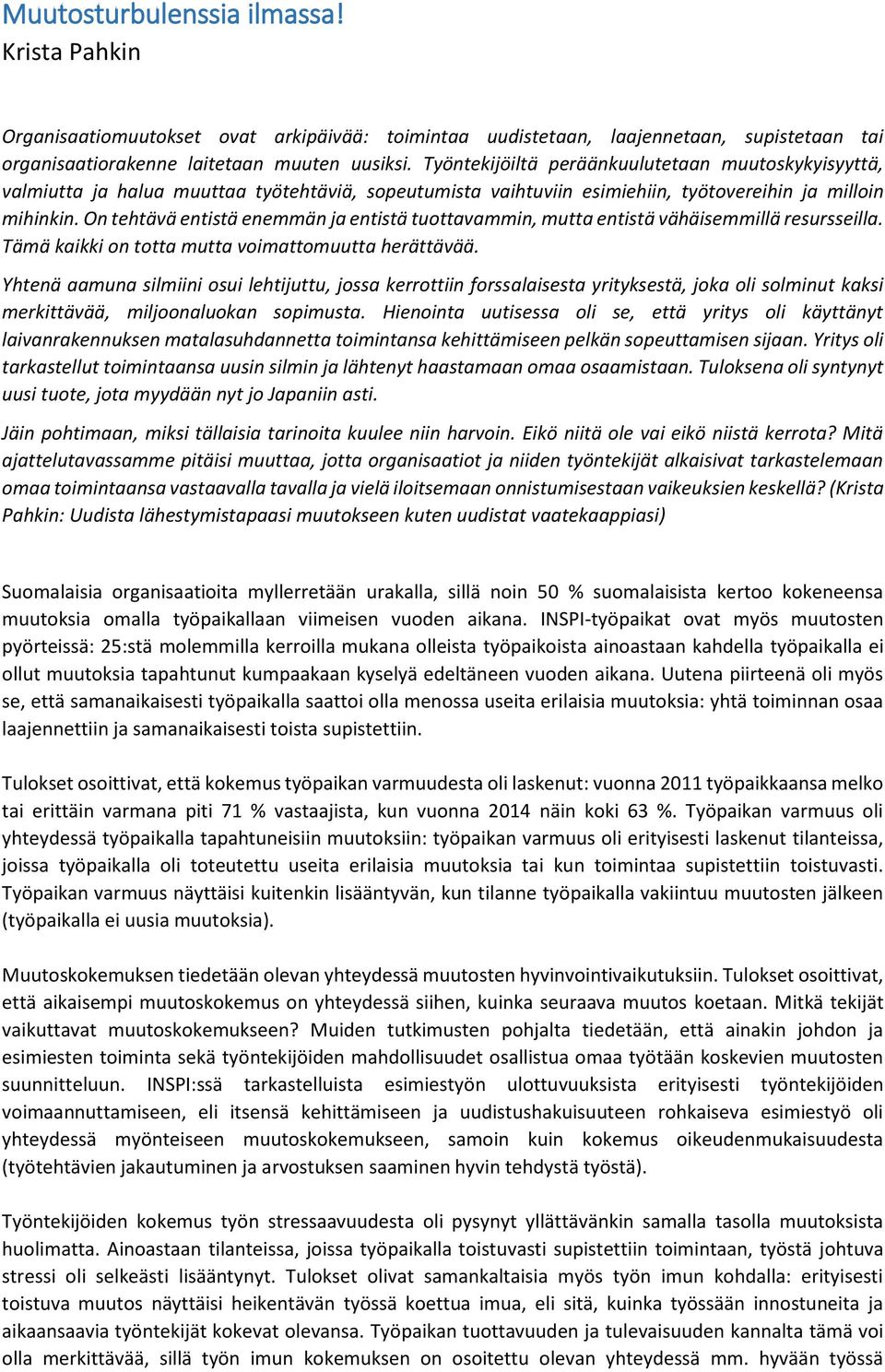 On tehtävä entistä enemmän ja entistä tuottavammin, mutta entistä vähäisemmillä resursseilla. Tämä kaikki on totta mutta voimattomuutta herättävää.