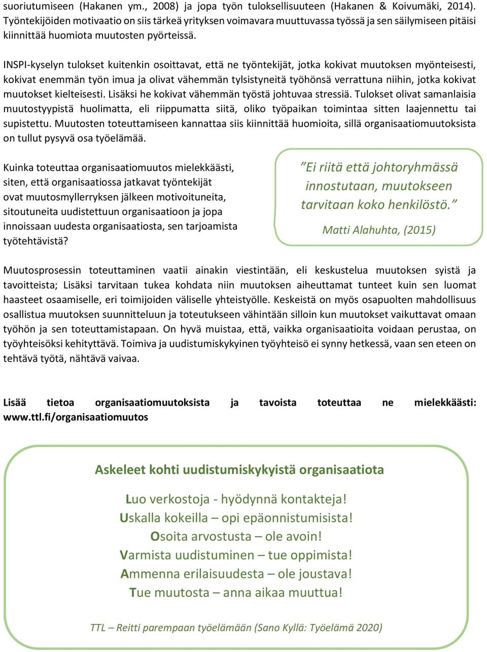 INSPI-kyselyn tulokset kuitenkin osoittavat, että ne työntekijät, jotka kokivat muutoksen myönteisesti, kokivat enemmän työn imua ja olivat vähemmän tylsistyneitä työhönsä verrattuna niihin, jotka