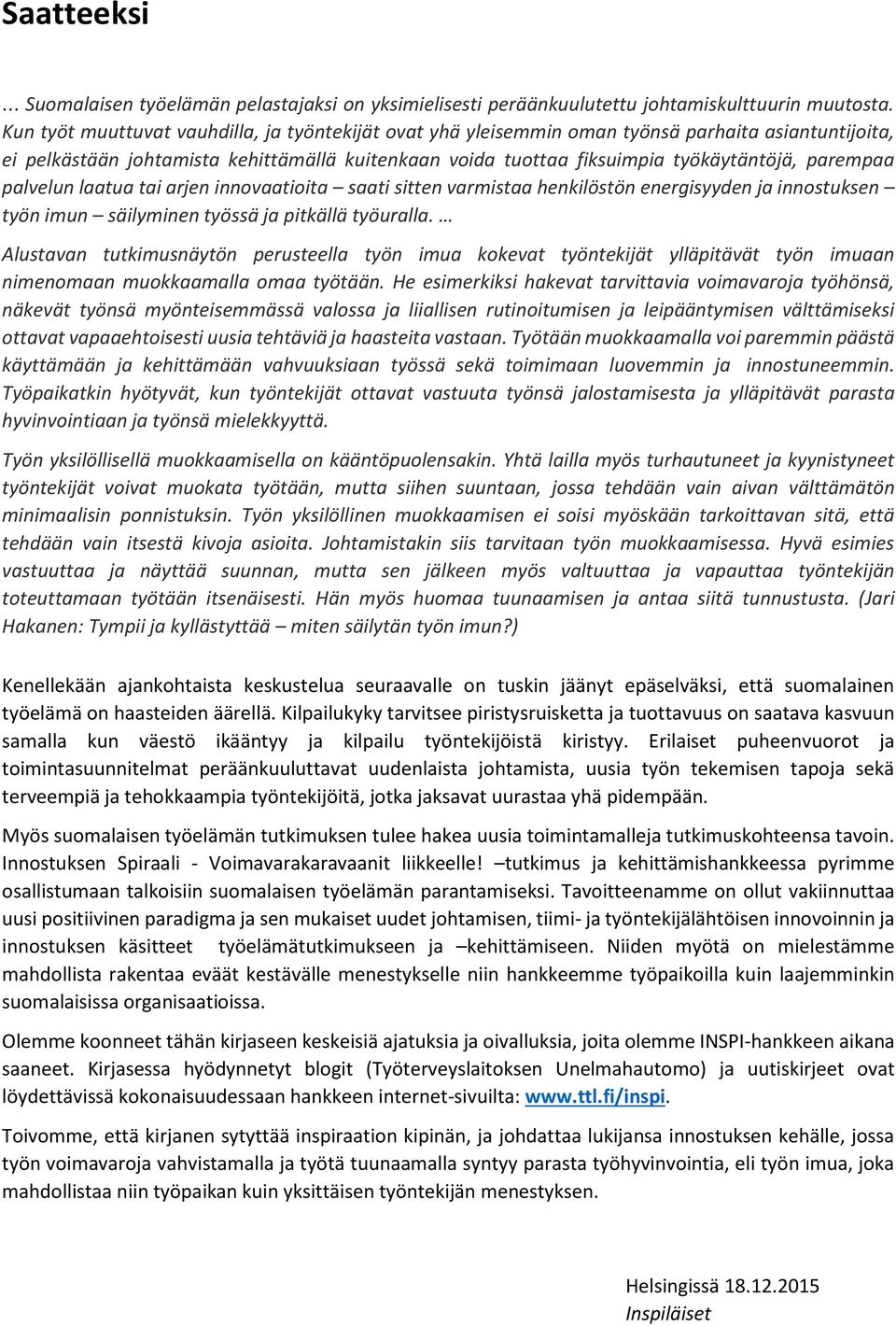 parempaa palvelun laatua tai arjen innovaatioita saati sitten varmistaa henkilöstön energisyyden ja innostuksen työn imun säilyminen työssä ja pitkällä työuralla.