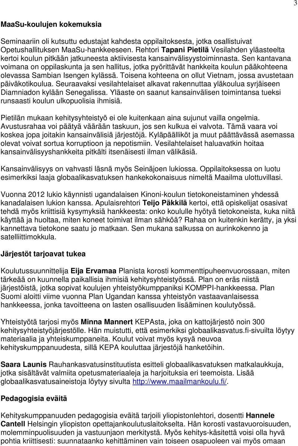 Sen kantavana voimana on oppilaskunta ja sen hallitus, jotka pyörittävät hankkeita koulun pääkohteena olevassa Sambian Isengen kylässä.