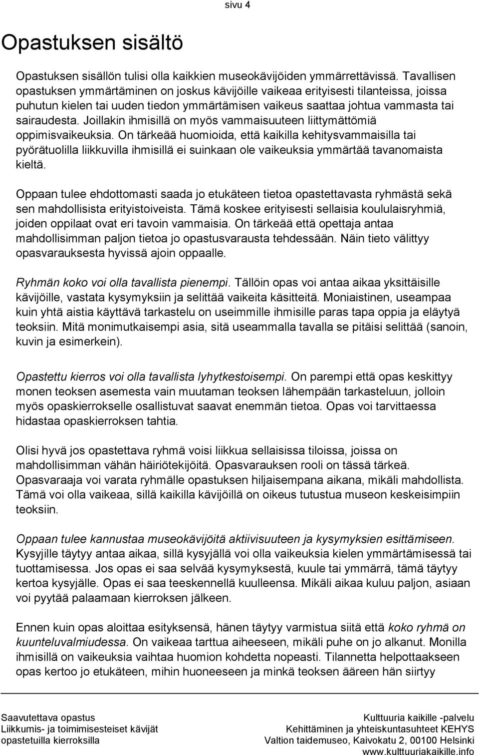 Joillakin ihmisillä on myös vammaisuuteen liittymättömiä oppimisvaikeuksia.