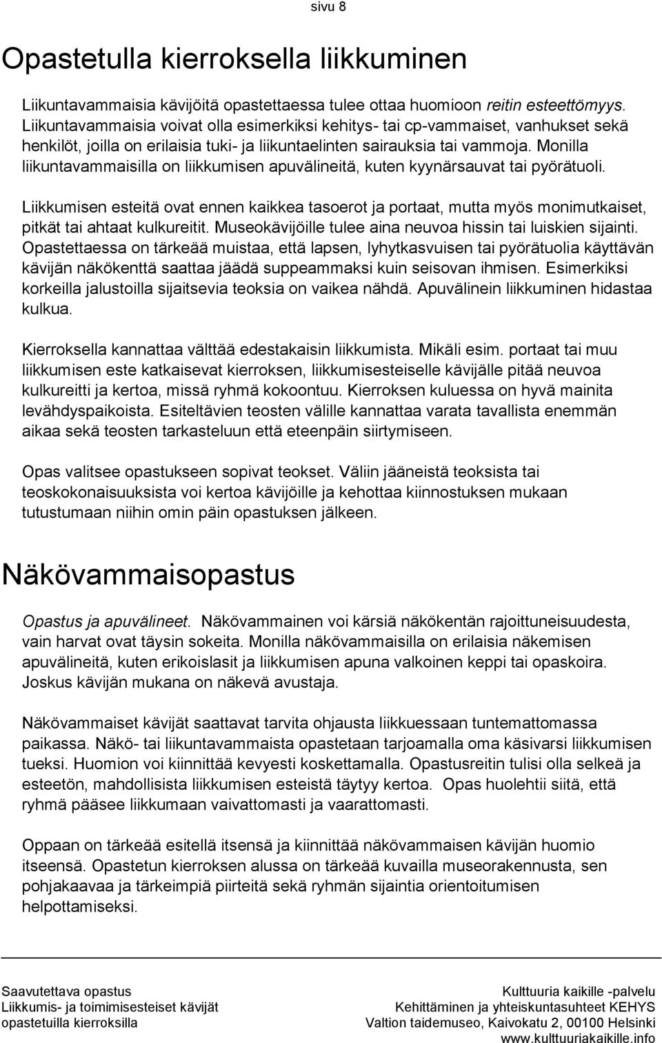 Monilla liikuntavammaisilla on liikkumisen apuvälineitä, kuten kyynärsauvat tai pyörätuoli.