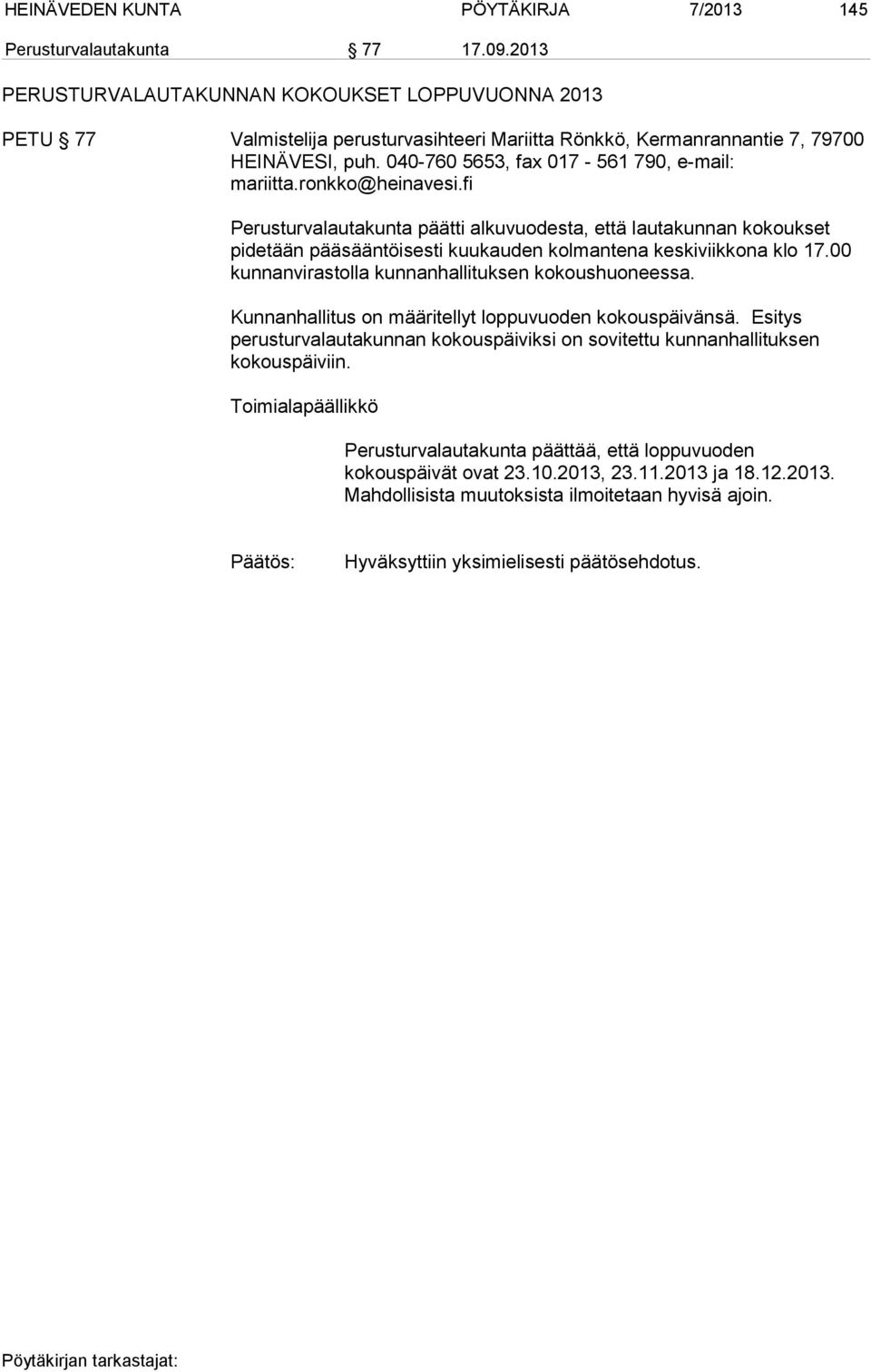 ronkko@heinavesi.fi Perusturvalautakunta päätti alkuvuodesta, että lautakunnan kokoukset pidetään pääsääntöisesti kuukauden kolmantena keskiviikkona klo 17.