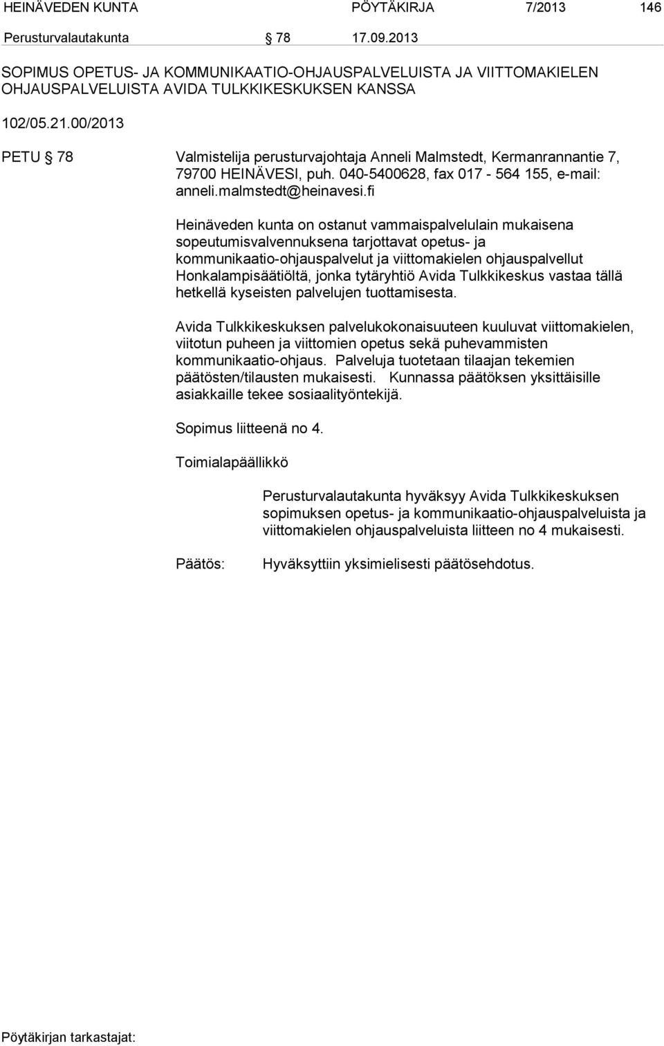 fi Heinäveden kunta on ostanut vammaispalvelulain mukaisena sopeutumisvalvennuksena tarjottavat opetus- ja kommunikaatio-ohjauspalvelut ja viittomakielen ohjauspalvellut Honkalampisäätiöltä, jonka
