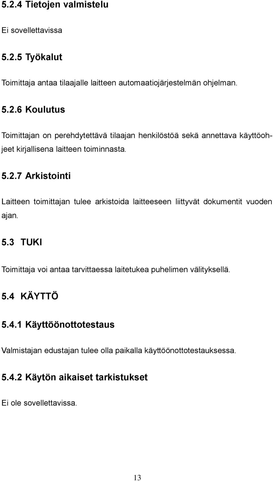 3 TUKI Toimittaja voi antaa tarvittaessa laitetukea puhelimen välityksellä. 5.4 