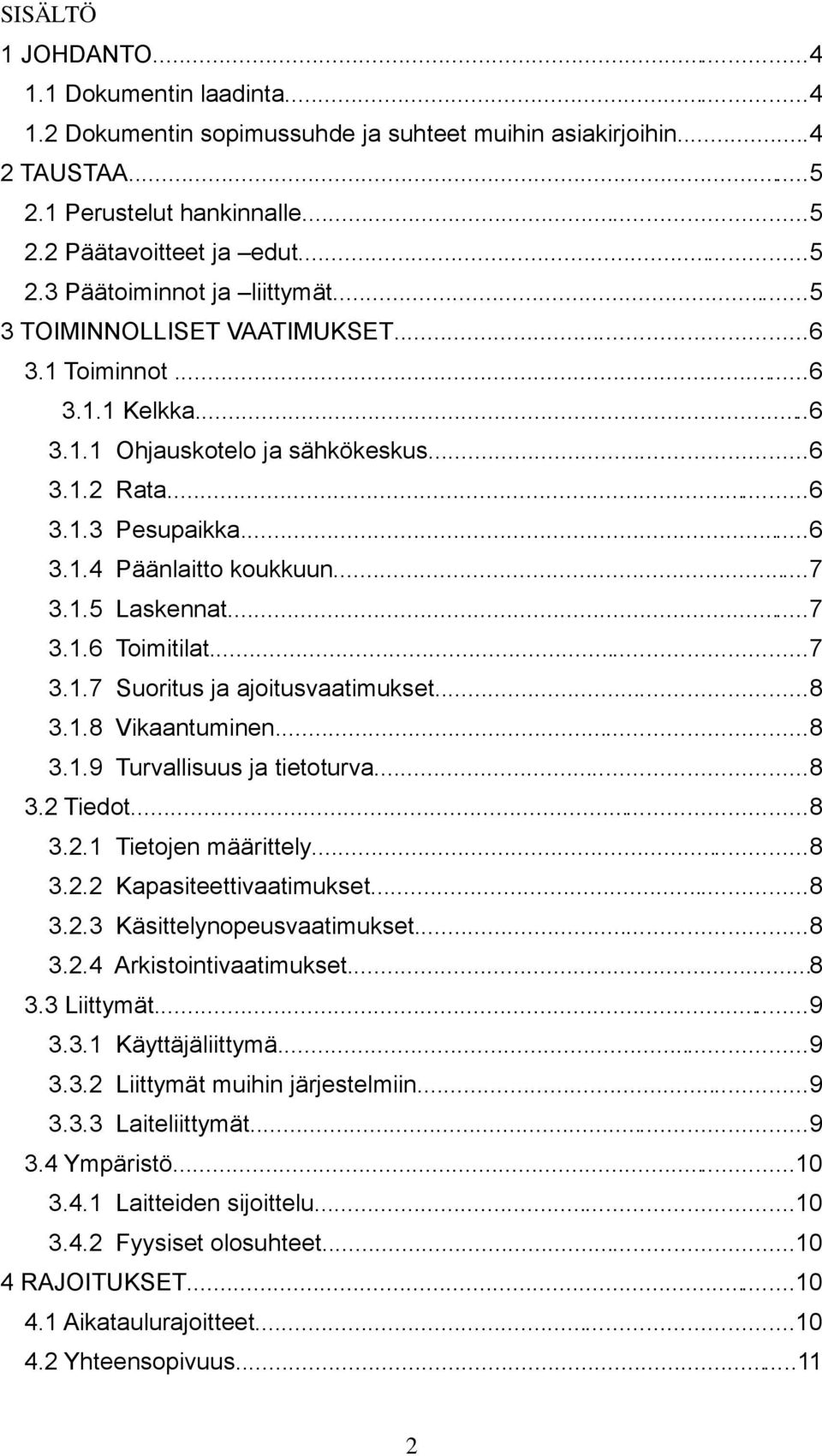 ..7 3.1.7 Suoritus ja ajoitusvaatimukset...8 3.1.8 Vikaantuminen...8 3.1.9 Turvallisuus ja tietoturva...8 3.2 Tiedot...8 3.2.1 Tietojen määrittely...8 3.2.2 Kapasiteettivaatimukset...8 3.2.3 Käsittelynopeusvaatimukset.