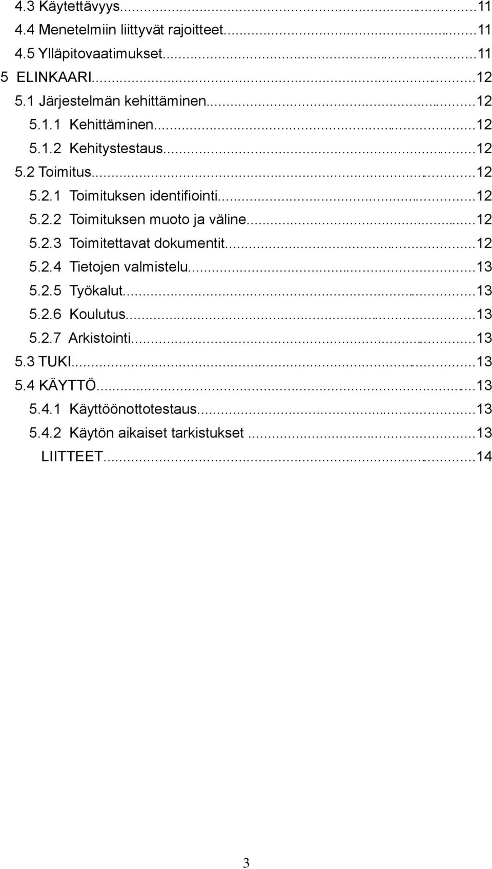 ..12 5.2.2 Toimituksen muoto ja väline...12 5.2.3 Toimitettavat dokumentit...12 5.2.4 Tietojen valmistelu...13 5.2.5 Työkalut...13 5.2.6 Koulutus.