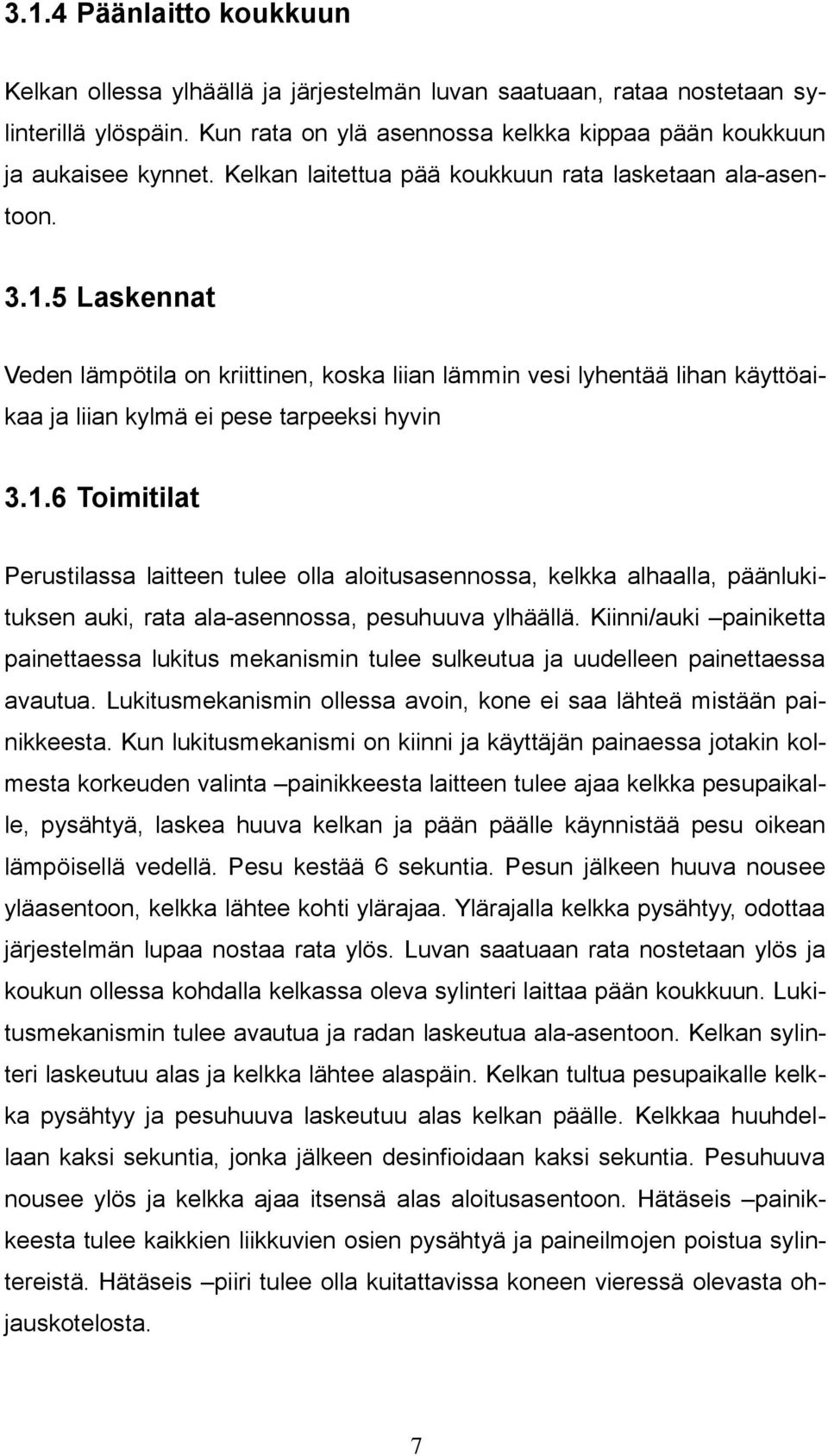 5 Laskennat Veden lämpötila on kriittinen, koska liian lämmin vesi lyhentää lihan käyttöaikaa ja liian kylmä ei pese tarpeeksi hyvin 3.1.