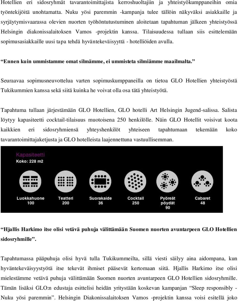 Vamos -projektin kanssa. Tilaisuudessa tullaan siis esittelemään sopimusasiakkaille uusi tapa tehdä hyväntekeväisyyttä - hotelliöiden avulla.