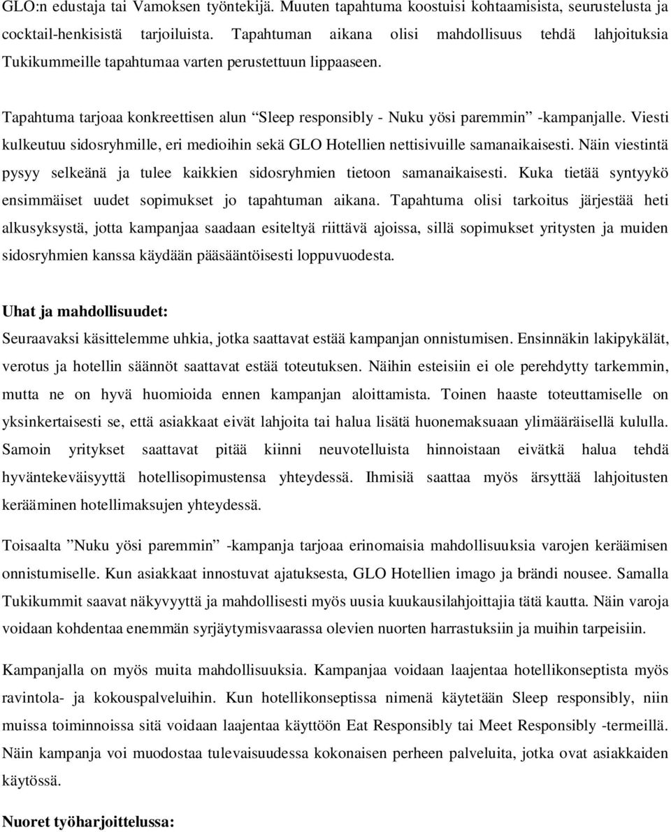 Tapahtuma tarjoaa konkreettisen alun Sleep responsibly - Nuku yösi paremmin -kampanjalle. Viesti kulkeutuu sidosryhmille, eri medioihin sekä GLO Hotellien nettisivuille samanaikaisesti.