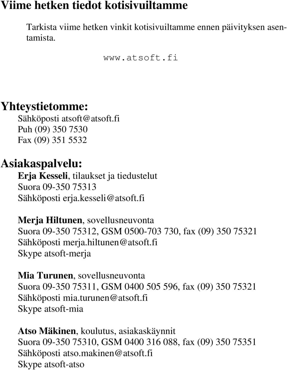fi Merja Hiltunen, sovellusneuvonta Suora 09-350 75312, GSM 0500-703 730, fax (09) 350 75321 Sähköposti merja.hiltunen@atsoft.