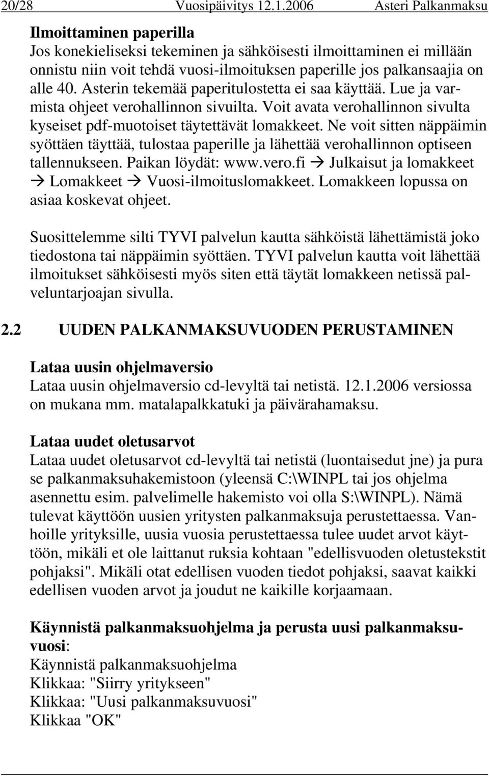 Asterin tekemää paperitulostetta ei saa käyttää. Lue ja varmista ohjeet verohallinnon sivuilta. Voit avata verohallinnon sivulta kyseiset pdf-muotoiset täytettävät lomakkeet.