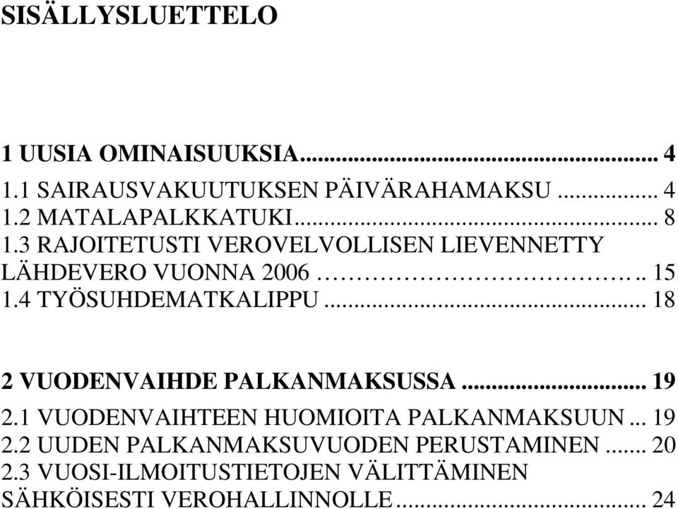 .. 18 2 VUODENVAIHDE PALKANMAKSUSSA... 19 2.1 VUODENVAIHTEEN HUOMIOITA PALKANMAKSUUN... 19 2.2 UUDEN PALKANMAKSUVUODEN PERUSTAMINEN.