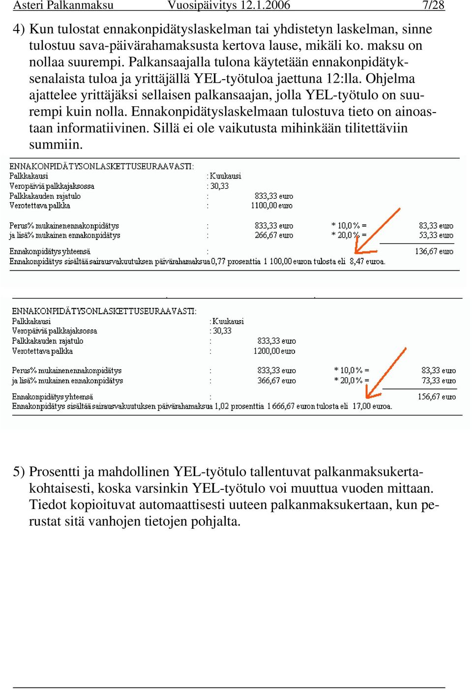 Ohjelma ajattelee yrittäjäksi sellaisen palkansaajan, jolla YEL-työtulo on suurempi kuin nolla. Ennakonpidätyslaskelmaan tulostuva tieto on ainoastaan informatiivinen.