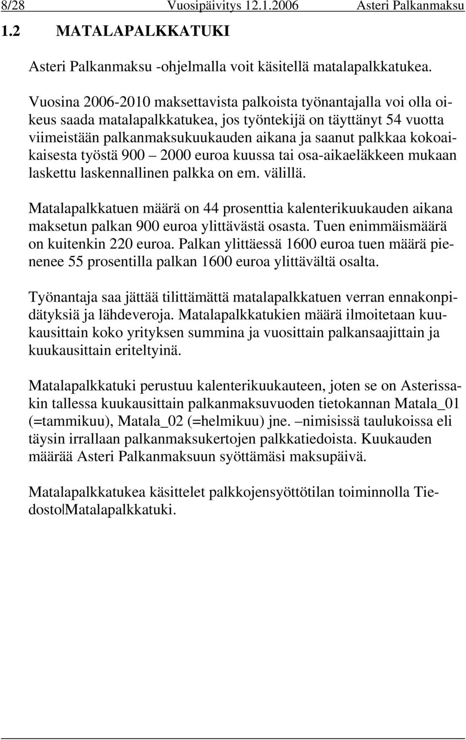 kokoaikaisesta työstä 900 2000 euroa kuussa tai osa-aikaeläkkeen mukaan laskettu laskennallinen palkka on em. välillä.