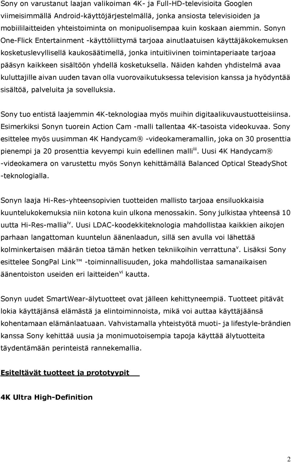 Sonyn One-Flick Entertainment -käyttöliittymä tarjoaa ainutlaatuisen käyttäjäkokemuksen kosketuslevyllisellä kaukosäätimellä, jonka intuitiivinen toimintaperiaate tarjoaa pääsyn kaikkeen sisältöön