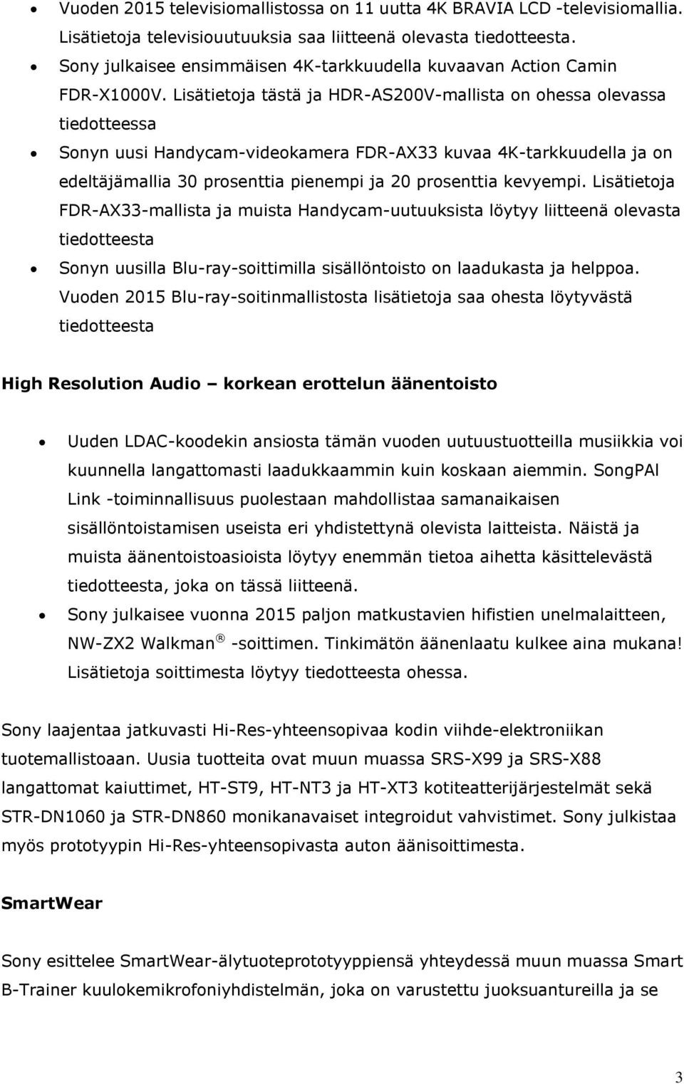 Lisätietoja tästä ja HDR-AS200V-mallista on ohessa olevassa tiedotteessa Sonyn uusi Handycam-videokamera FDR-AX33 kuvaa 4K-tarkkuudella ja on edeltäjämallia 30 prosenttia pienempi ja 20 prosenttia