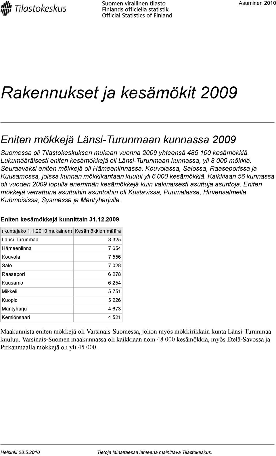 Seuraavaksi eniten mökkejä oli Hämeenlinnassa, Kouvolassa, Salossa, Raaseporissa ja Kuusamossa, joissa kunnan mökkikantaan kuului yli 6 000 kesämökkiä.