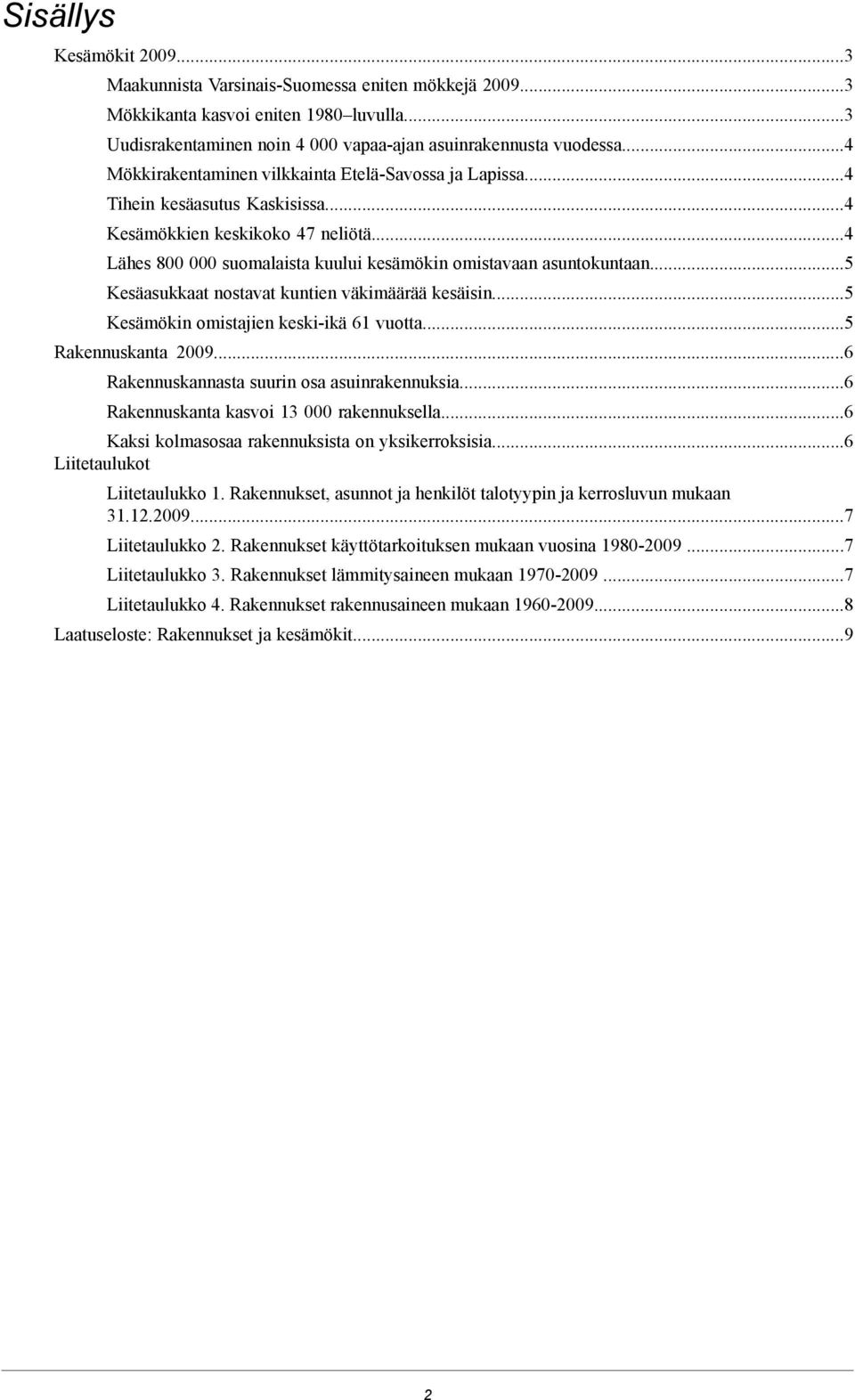 4 Tihein kesäasutus Kaskisissa4 Kesämökkien keskikoko 47 neliötä4 Lähes 800 000 suomalaista kuului kesämökin omistavaan asuntokuntaan5 Kesäasukkaat nostavat kuntien väkimäärää kesäisin5 Kesämökin