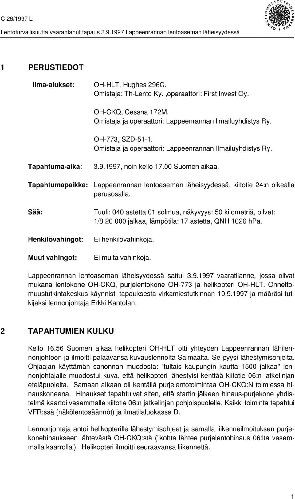 Lappeenrannan lentoaseman läheisyydessä, kiitotie 24:n oikealla perusosalla. Tuuli: 040 astetta 01 solmua, näkyvyys: 50 kilometriä, pilvet: 1/8 20 000 jalkaa, lämpötila: 17 astetta, QNH 1026 hpa.