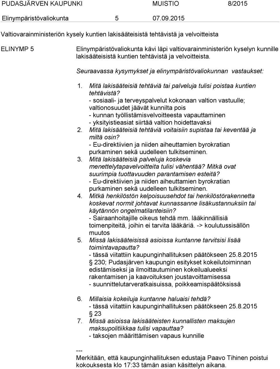 tehtävistä ja velvoitteista. Seuraavassa kysymykset ja elinympäristövaliokunnan vastaukset: 1. Mitä lakisääteisiä tehtäviä tai palveluja tulisi poistaa kuntien tehtävistä?