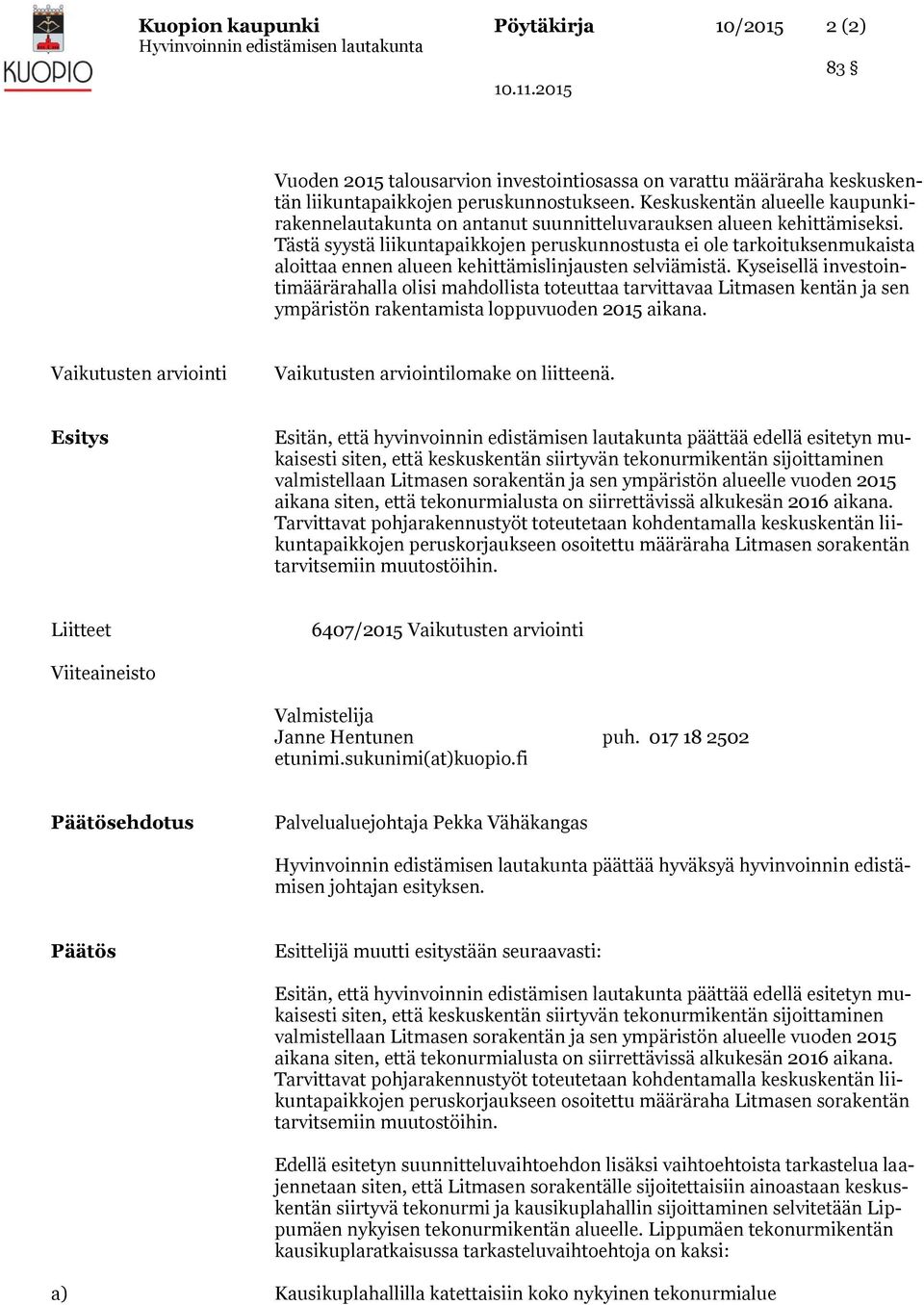 Tästä syystä liikuntapaikkojen peruskunnostusta ei ole tarkoituksenmukaista aloittaa ennen alueen kehittämislinjausten selviämistä.