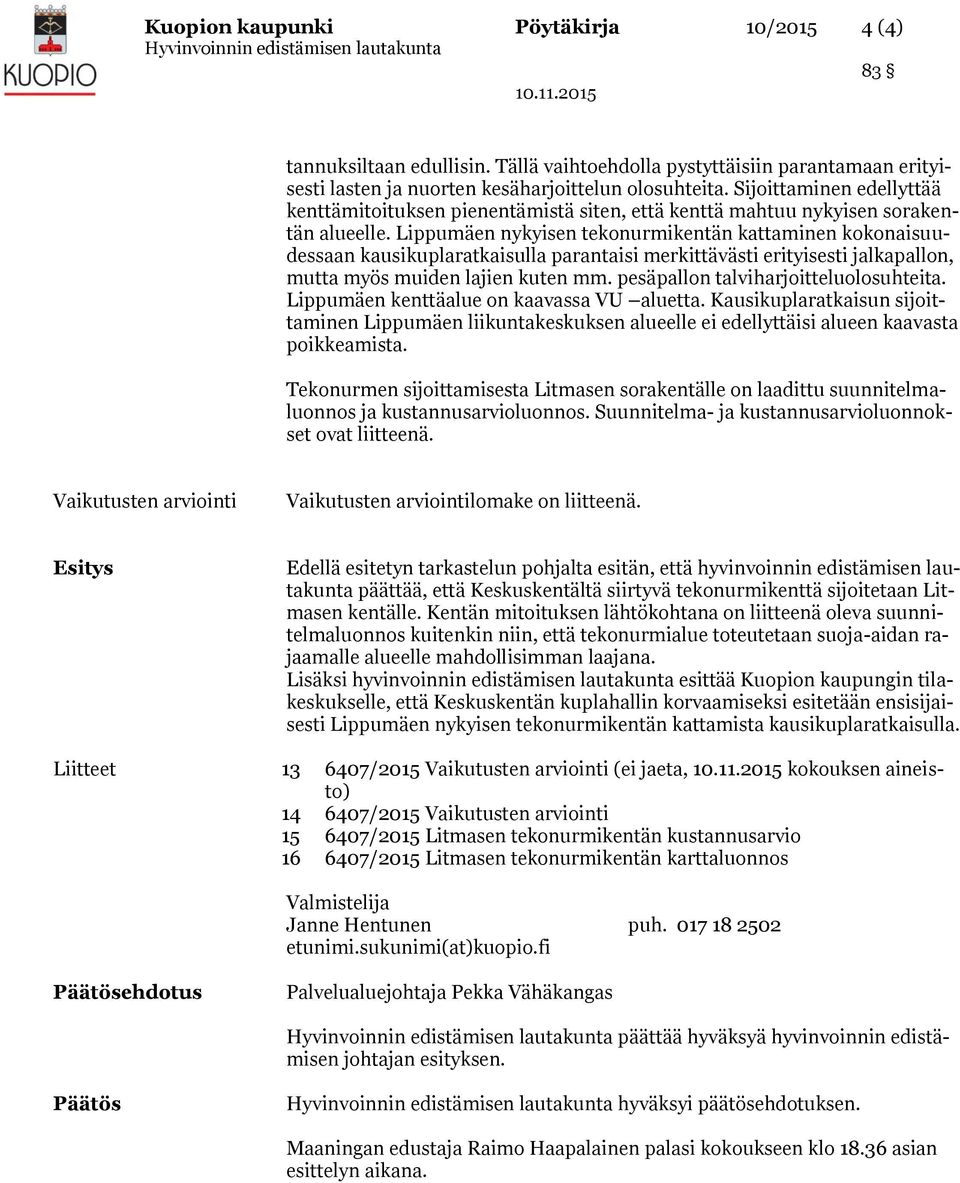 Lippumäen nykyisen tekonurmikentän kattaminen kokonaisuudessaan kausikuplaratkaisulla parantaisi merkittävästi erityisesti jalkapallon, mutta myös muiden lajien kuten mm.