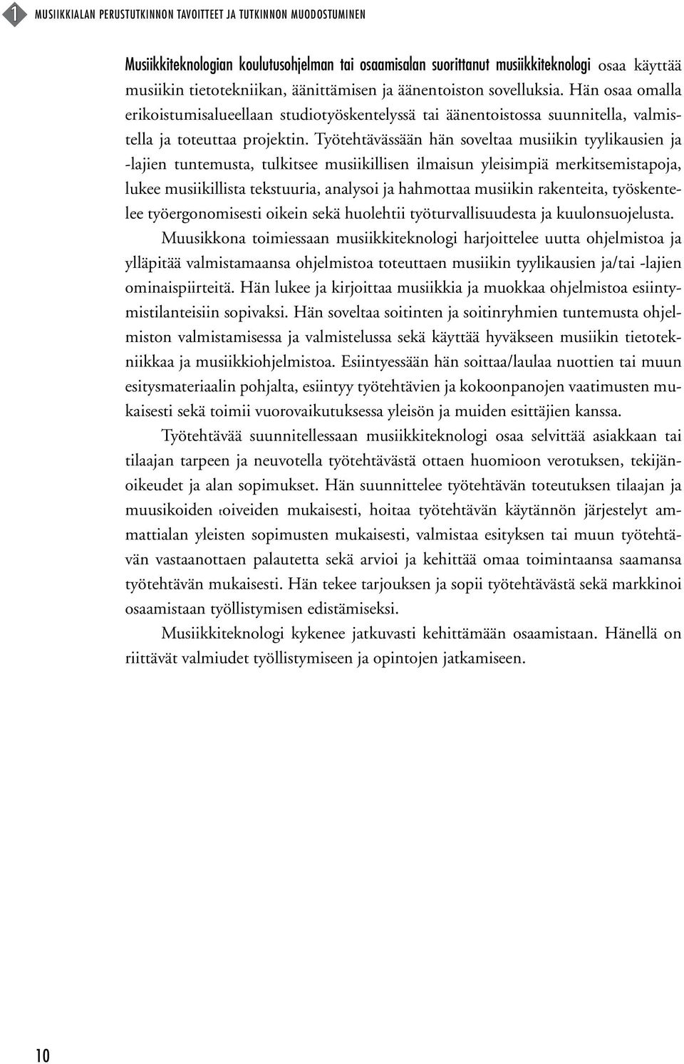 Työtehtävässään hän soveltaa musiikin tyylikausien ja -lajien tuntemusta, tulkitsee musiikillisen ilmaisun yleisimpiä merkitsemistapoja, lukee musiikillista tekstuuria, analysoi ja hahmottaa musiikin