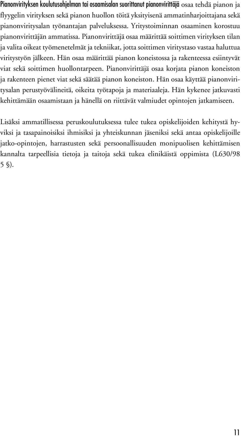 Pianonvirittäjä osaa määrittää soittimen virityksen tilan ja valita oikeat työmenetelmät ja tekniikat, jotta soittimen viritystaso vastaa haluttua viritystyön jälkeen.