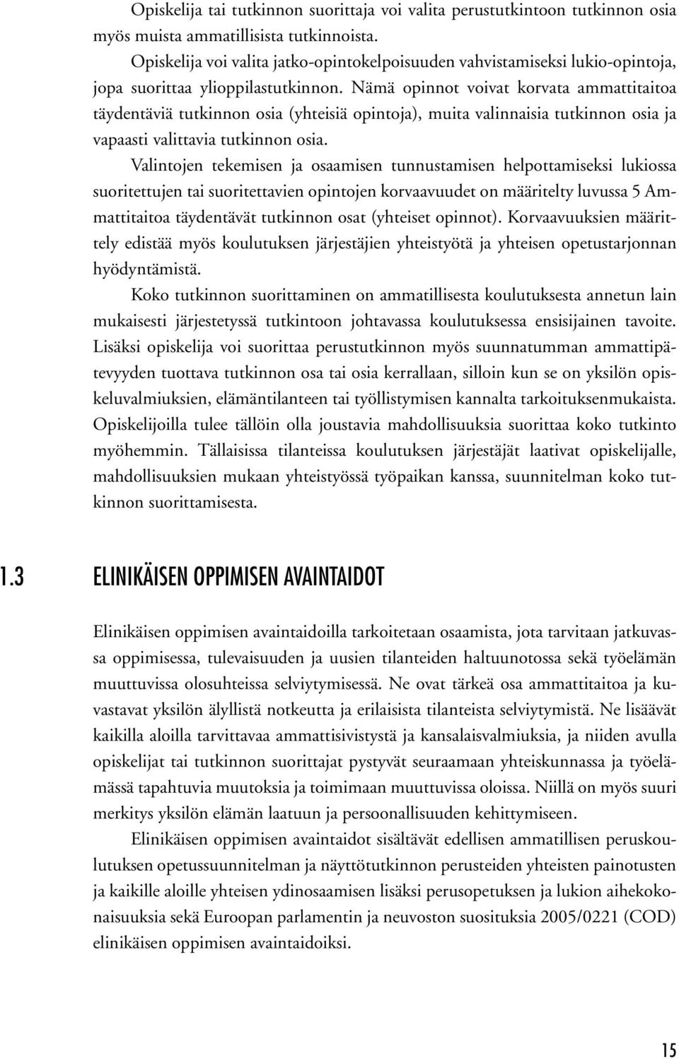 Nämä opinnot voivat korvata ammattitaitoa täydentäviä tutkinnon osia (yhteisiä opintoja), muita valinnaisia tutkinnon osia ja vapaasti valittavia tutkinnon osia.