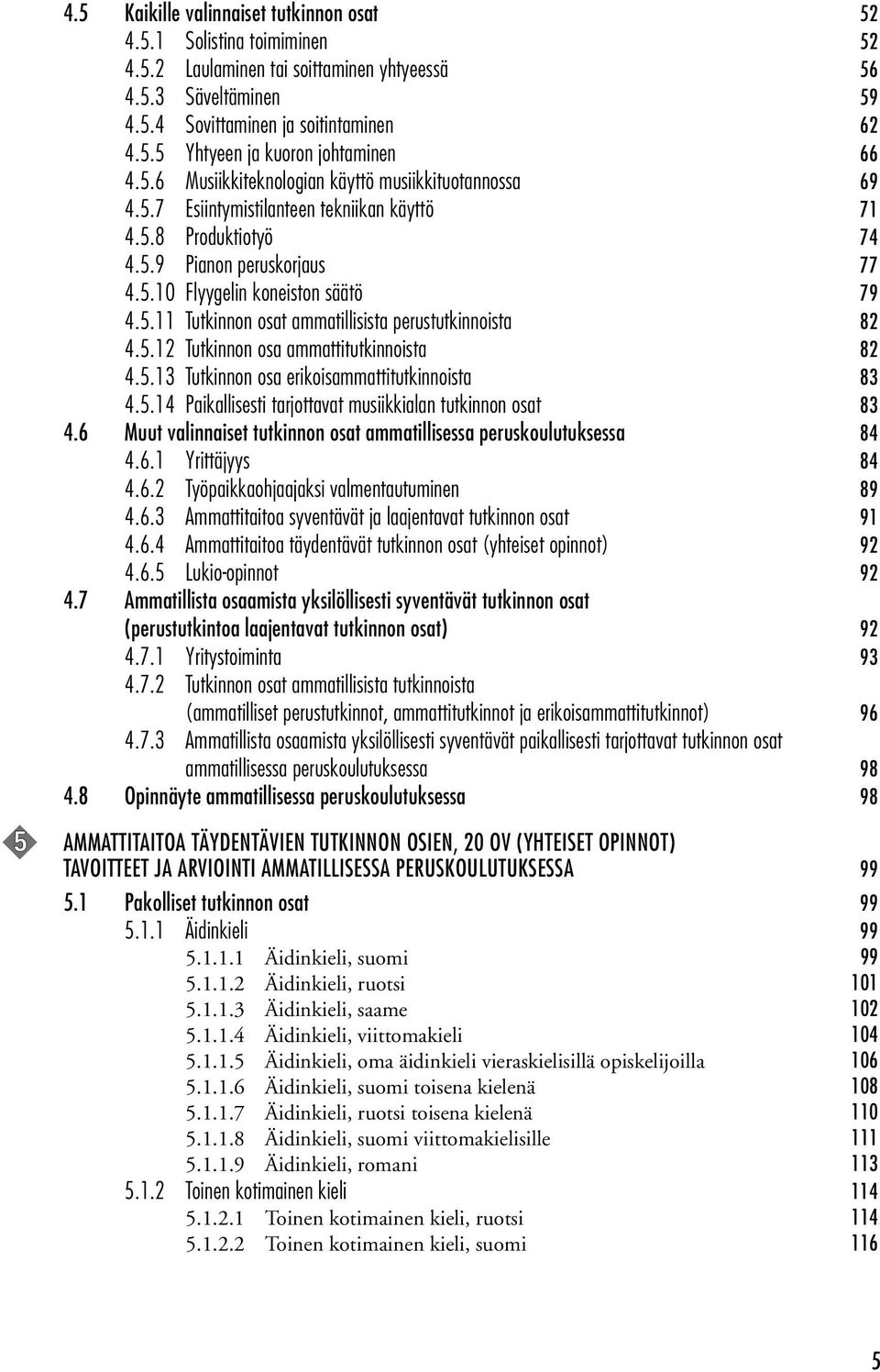 5.12 Tutkinnon osa ammattitutkinnoista 82 4.5.13 Tutkinnon osa erikoisammattitutkinnoista 83 4.5.14 Paikallisesti tarjottavat musiikkialan tutkinnon osat 83 4.