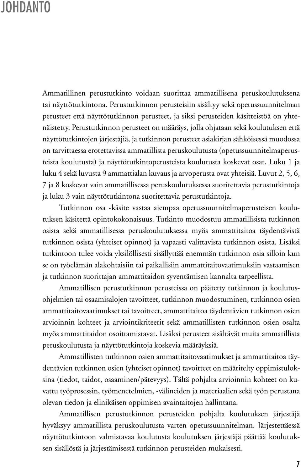 Perustutkinnon perusteet on määräys, jolla ohjataan sekä koulutuksen että näyttötutkintojen järjestäjiä, ja tutkinnon perusteet asiakirjan sähköisessä muodossa on tarvittaessa erotettavissa