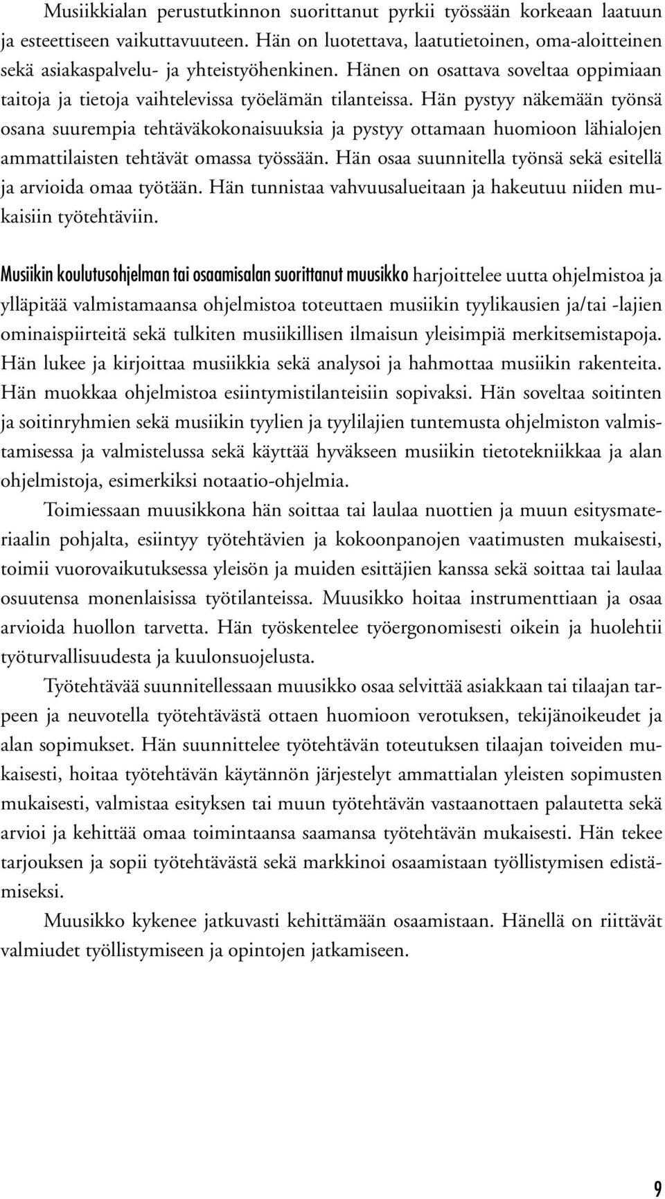 Hän pystyy näkemään työnsä osana suurempia tehtäväkokonaisuuksia ja pystyy ottamaan huomioon lähialojen ammattilaisten tehtävät omassa työssään.