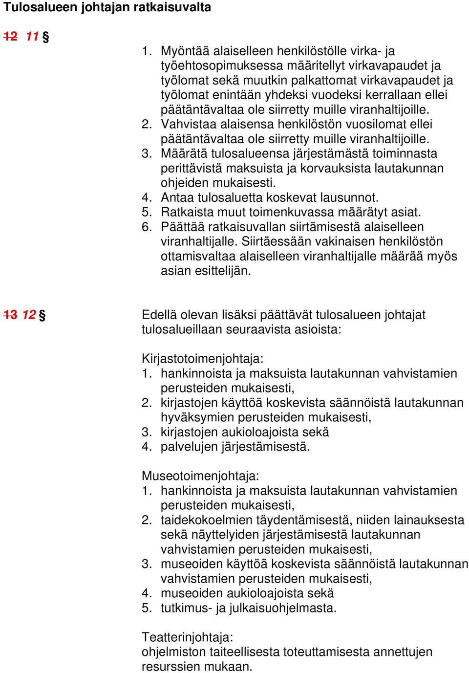 päätäntävaltaa ole siirretty muille viranhaltijoille. 2. Vahvistaa alaisensa henkilöstön vuosilomat ellei päätäntävaltaa ole siirretty muille viranhaltijoille. 3.