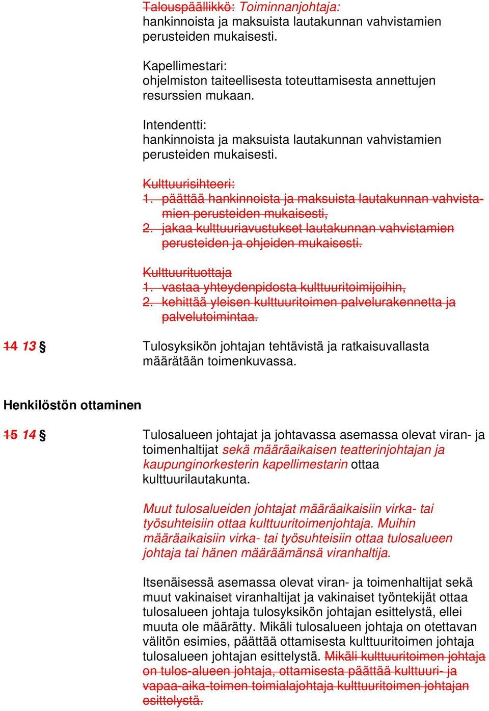 jakaa kulttuuriavustukset lautakunnan vahvistamien perusteiden ja ohjeiden mukaisesti. Kulttuurituottaja 1. vastaa yhteydenpidosta kulttuuritoimijoihin, 2.