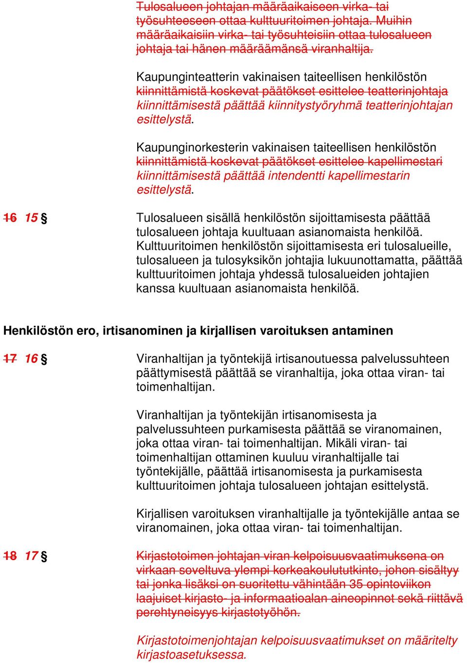 Kaupunginorkesterin vakinaisen taiteellisen henkilöstön kiinnittämistä koskevat päätökset esittelee kapellimestari kiinnittämisestä päättää intendentti kapellimestarin esittelystä.