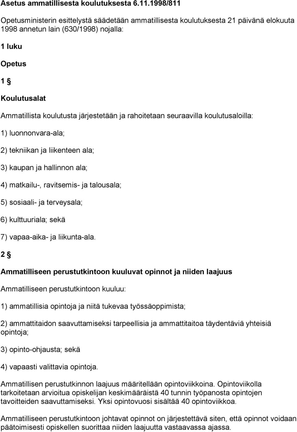 järjestetään ja rahoitetaan seuraavilla koulutusaloilla: 1) luonnonvara-ala; 2) tekniikan ja liikenteen ala; 3) kaupan ja hallinnon ala; 4) matkailu-, ravitsemis- ja talousala; 5) sosiaali- ja