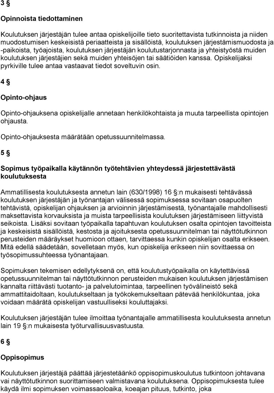 Opiskelijaksi pyrkiville tulee antaa vastaavat tiedot soveltuvin osin. 4 Opinto-ohjaus Opinto-ohjauksena opiskelijalle annetaan henkilökohtaista ja muuta tarpeellista opintojen ohjausta.