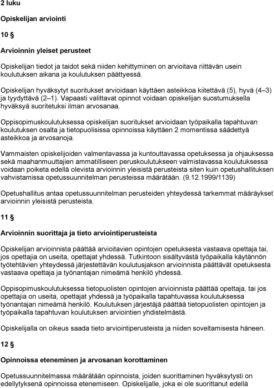 Vapaasti valittavat opinnot voidaan opiskelijan suostumuksella hyväksyä suoritetuksi ilman arvosanaa.