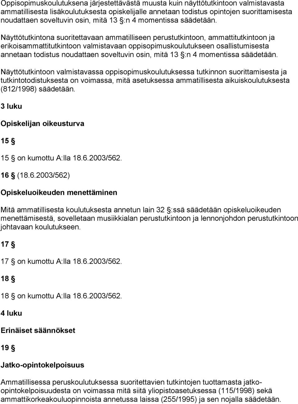 Näyttötutkintona suoritettavaan ammatilliseen perustutkintoon, ammattitutkintoon ja erikoisammattitutkintoon valmistavaan oppisopimuskoulutukseen osallistumisesta annetaan todistus noudattaen