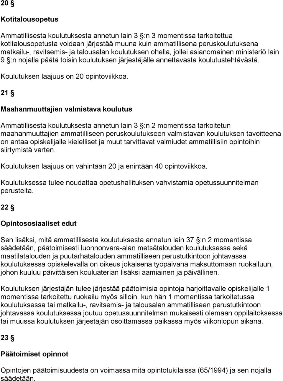 21 Maahanmuuttajien valmistava koulutus Ammatillisesta koulutuksesta annetun lain 3 :n 2 momentissa tarkoitetun maahanmuuttajien ammatilliseen peruskoulutukseen valmistavan koulutuksen tavoitteena on
