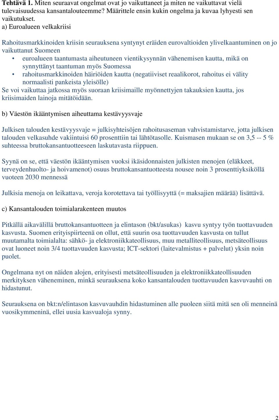 vähenemisen kautta, mikä on synnyttänyt taantuman myös Suomessa rahoitusmarkkinoiden häiriöiden kautta (negatiiviset reaalikorot, rahoitus ei välity normaalisti pankeista yleisölle) Se voi vaikuttaa