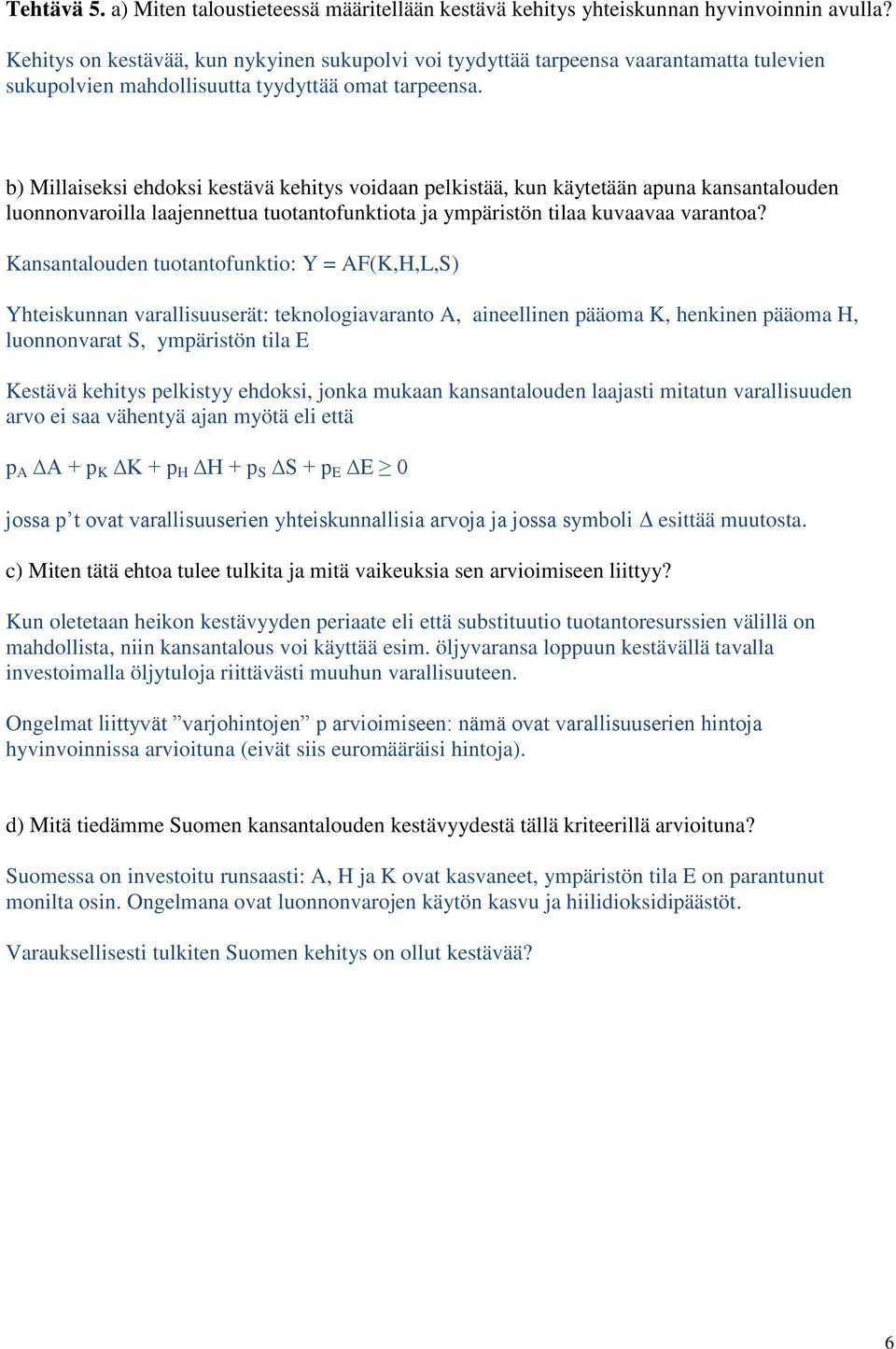 b) Millaiseksi ehdoksi kestävä kehitys voidaan pelkistää, kun käytetään apuna kansantalouden luonnonvaroilla laajennettua tuotantofunktiota ja ympäristön tilaa kuvaavaa varantoa?