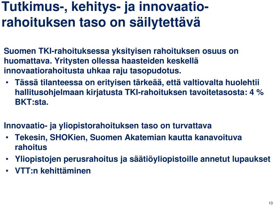 Tässä tilanteessa on erityisen tärkeää, että valtiovalta huolehtii hallitusohjelmaan kirjatusta TKI-rahoituksen tavoitetasosta: 4 % BKT:sta.