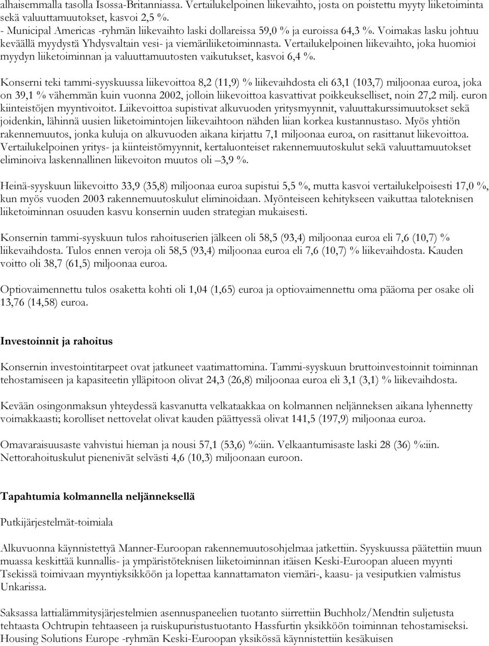 Vertailukelpoinen liikevaihto, joka huomioi myydyn liiketoiminnan ja valuuttamuutosten vaikutukset, kasvoi 6,4 %.