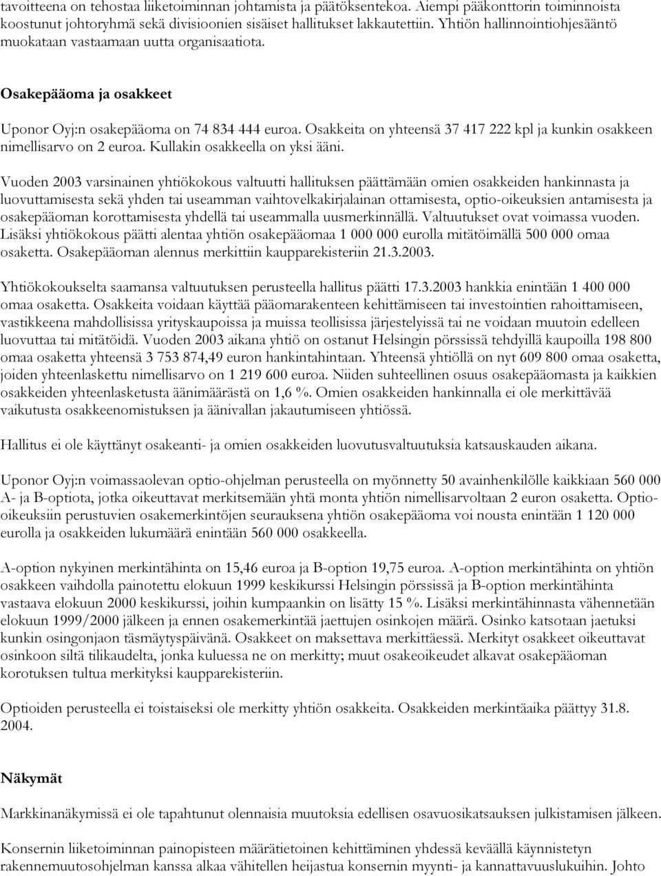 Osakkeita on yhteensä 37 417 222 kpl ja kunkin osakkeen nimellisarvo on 2 euroa. Kullakin osakkeella on yksi ääni.