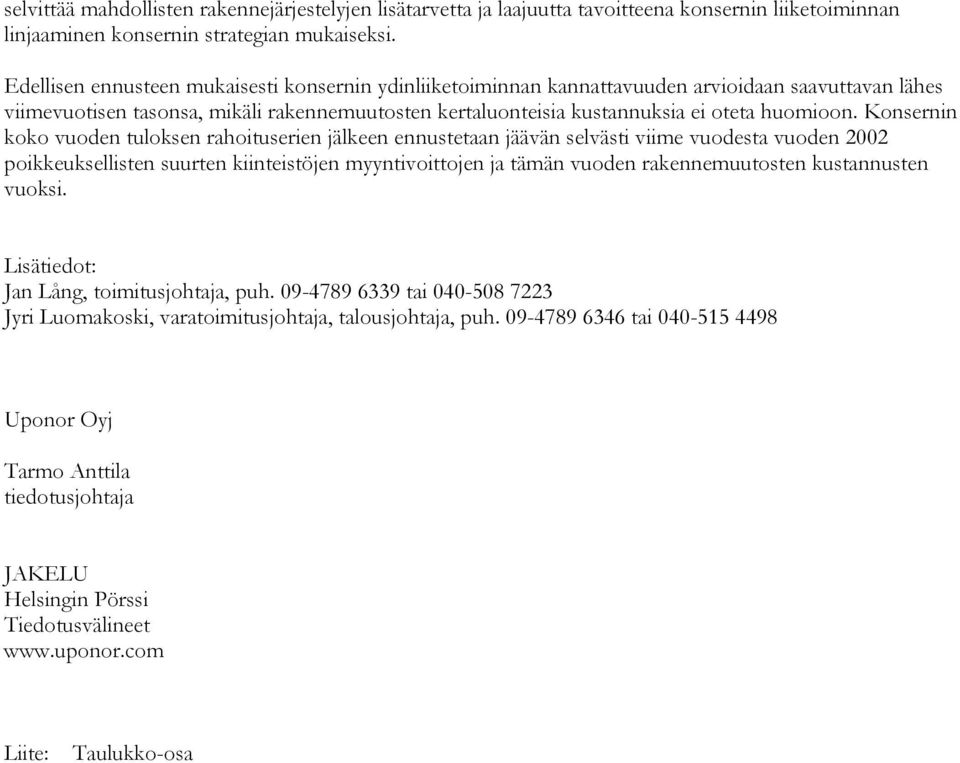 Konsernin koko vuoden tuloksen rahoituserien jälkeen ennustetaan jäävän selvästi viime vuodesta vuoden 2002 poikkeuksellisten suurten kiinteistöjen myyntivoittojen ja tämän vuoden rakennemuutosten