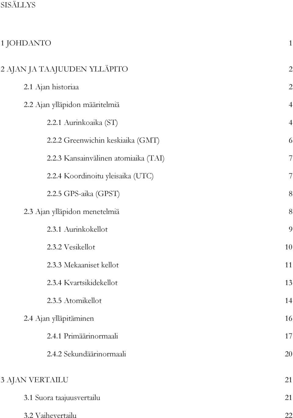 3.2 Vesikellot 10 2.3.3 Mekaaniset kellot 11 2.3.4 Kvartsikidekellot 13 2.3.5 Atomikellot 14 2.4 Ajan ylläpitäminen 16 2.4.1 Primäärinormaali 17 2.